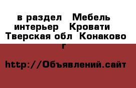  в раздел : Мебель, интерьер » Кровати . Тверская обл.,Конаково г.